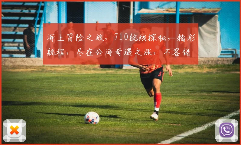 海上冒险之旅，710航线探秘，精彩航程，尽在公海奇遇之旅，不容错过
